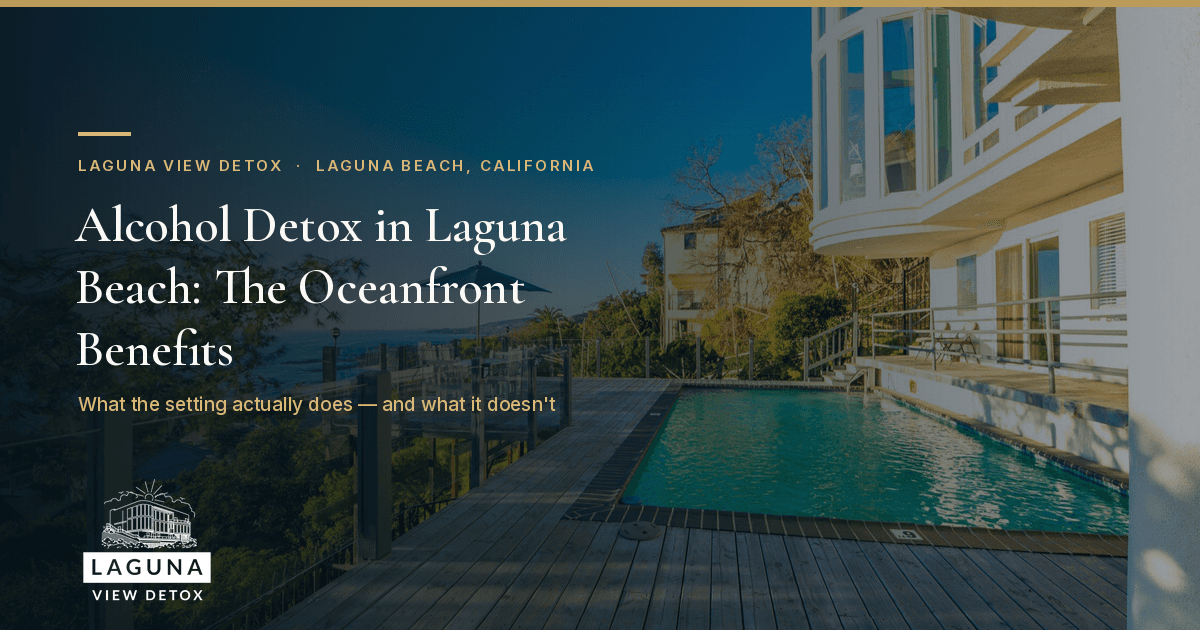 7 Reasons an Oceanfront Setting Makes Alcohol Detox in Laguna Beach More Effective